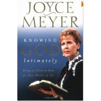 Knowing God Intimately: Being as Close to Him as You Want to Be by Joyce Meyer